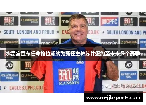 水晶宫宣布任命格拉斯纳为新任主教练并签约至未来多个赛季