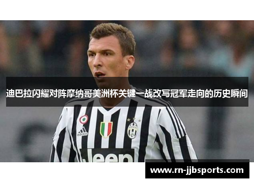 迪巴拉闪耀对阵摩纳哥美洲杯关键一战改写冠军走向的历史瞬间 迪巴拉闪耀对阵摩纳哥美洲杯关键一战改写冠军走向的历史瞬间