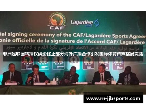 非洲足联因转播权纠纷终止部分海外广播合作引发国际体育传媒格局震荡