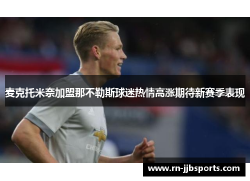 麦克托米奈加盟那不勒斯球迷热情高涨期待新赛季表现