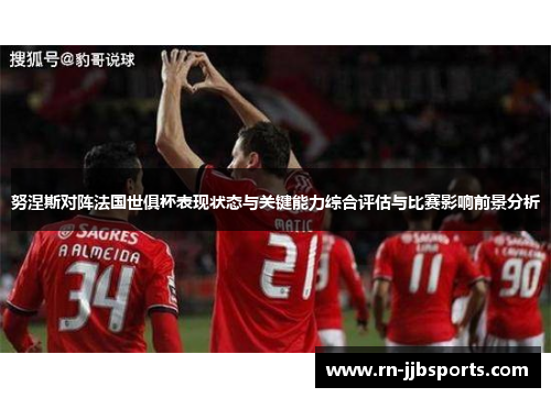 努涅斯对阵法国世俱杯表现状态与关键能力综合评估与比赛影响前景分析