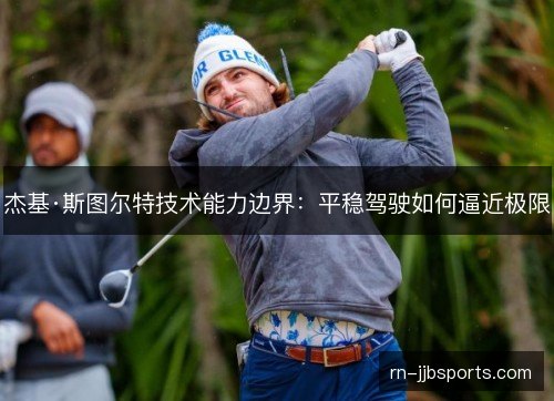 杰基·斯图尔特技术能力边界：平稳驾驶如何逼近极限